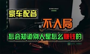 豪车配音，一个惊掉下巴，闷声发财的小生意，日赚15万!!!-云资源库