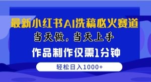 最新小红书AI洗稿必火赛道，当天做当天上手 作品制作仅需1分钟，日入1000+-云资源库