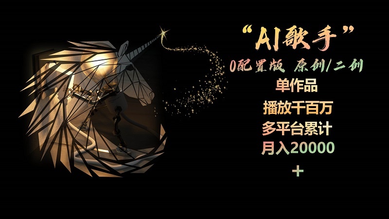 AI歌手，0配置版，原创/二创，单作品播放千百万，多平台累计，月入20000+-云资源库