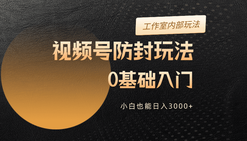 视频号升级防封玩法，零基础入门，适合普通小白的全新赛道-云资源库