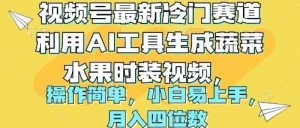 视频号冷门赛道用AI生成蔬菜水果时装视频 月入四位数-云资源库