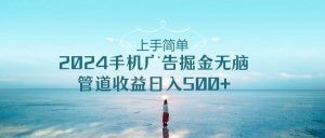 上手简单，2024手机广告掘金无脑，管道收益日入500+-云资源库