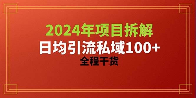 2024项目拆解日均引流100+精准创业粉，全程干货-云资源库