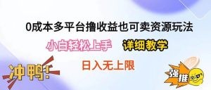 0成本多平台撸收益也可卖资源玩法，小白轻松上手。详细教学日入500+附资源-云资源库