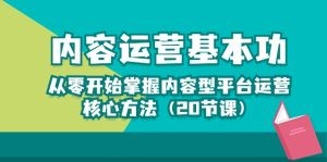 内容运营-基本功：从零开始掌握内容型平台运营核心方法（20节课）-云资源库