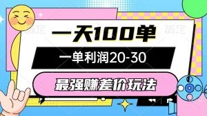 最强赚差价玩法，一天100单，一单利润20-30，只要做就能赚，简单无套路-云资源库