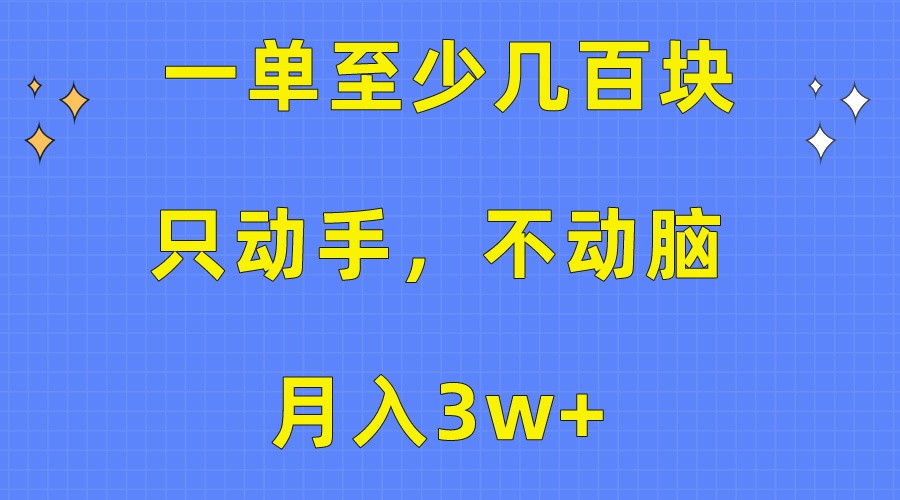 一单至少几百块，只动手不动脑，月入3w+。看完就能上手，保姆级教程-云资源库