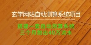 玄学网站自动测算系统项目：搭建一套自动测算系统，三个月跑出40万流水-云资源库