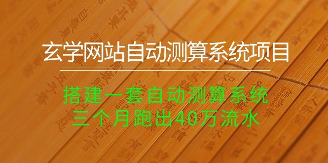 玄学网站自动测算系统项目：搭建一套自动测算系统，三个月跑出40万流水-云资源库