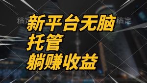 最新平台一键托管，躺赚收益分成 配合管道收益，日产无上限-云资源库