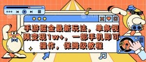 手游掘金最新玩法，单条视频变现1w+，一部手机即可操作，保姆级教程-云资源库