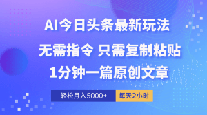 AI头条最新玩法 1分钟一篇 100%过原创 无脑复制粘贴 轻松月入5000+ 每…-云资源库