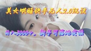 美女哄睡快手无人2.0赛道，日收3000+，新手可落地实操-云资源库