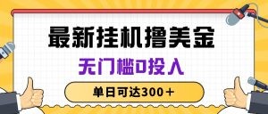 无脑挂机撸美金项目，无门槛0投入，单日可达300＋-云资源库