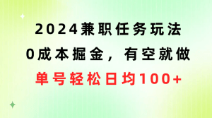 2024兼职任务玩法 0成本掘金，有空就做 单号轻松日均100+-云资源库