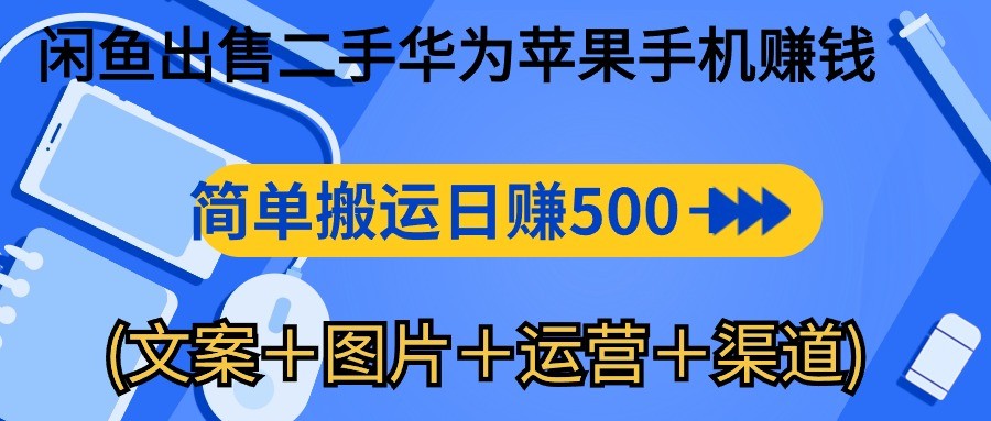 闲鱼出售二手华为苹果手机赚钱，简单搬运 日赚500-1000(文案＋图片＋运…-云资源库