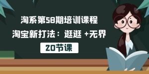 淘系第58期培训课程，淘宝新打法：逛逛 +无界（20节课）-云资源库