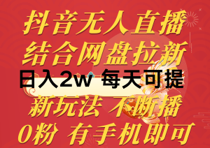 抖音无人直播，结合网盘拉新，日入2万多，提现次日到账！新玩法不违规…-云资源库