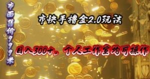 快手掘金2.0玩法，日入300+，个人工作室均可操作-云资源库