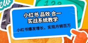 小红书 品效 合一实战系统教学：小红书爆发增长，实现月销百万 (59节)-云资源库