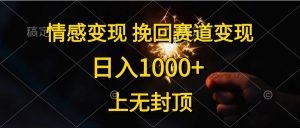 情感变现，挽回赛道变现，日入1000+，上无封顶-云资源库