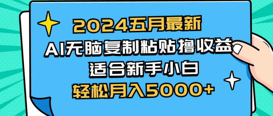 2024五月最新AI撸收益玩法 无脑复制粘贴 新手小白也能操作 轻松月入5000+-云资源库