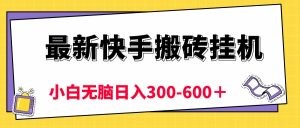 最新快手搬砖挂机，5分钟6元!  小白无脑日入300-600＋-云资源库