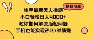 快手最新无人播剧，小白轻松日入4000+教你如何解决版权问题，手机也能…-云资源库