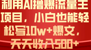 利用 AI撸爆流量主收益，小白也能轻松写10W+爆款文章，轻松日入500+-云资源库