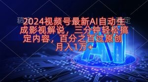 2024视频号最新AI自动生成影视解说，三分钟轻松搞定内容，百分之百过原…-云资源库