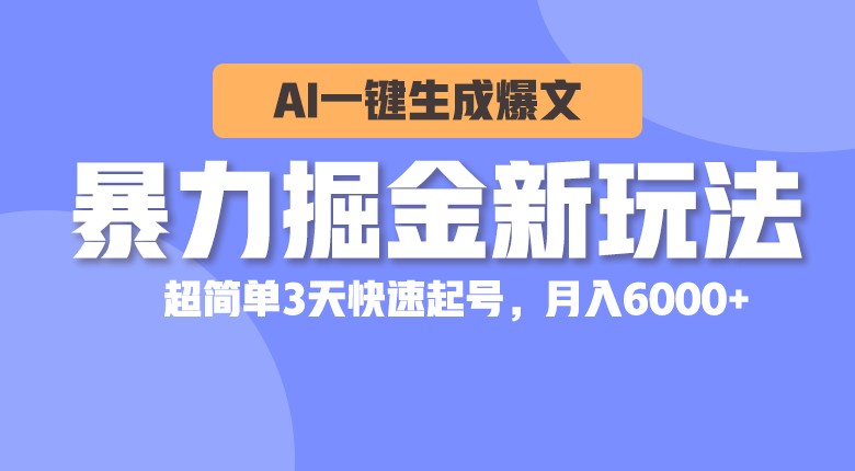 暴力掘金新玩法，AI一键生成爆文，超简单3天快速起号，月入6000+-云资源库