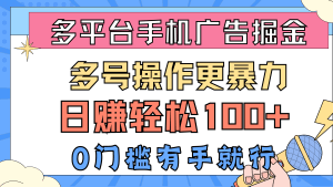 多平台手机广告掘， 多号操作更暴力，日赚轻松100+，0门槛有手就行-云资源库