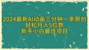 2024最新AI动画三分钟一条原创，轻松月入5位数，新手小白最佳项目-云资源库