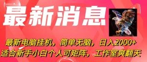 最新电脑挂机，简单无脑，日入2000+适合新手小白个人可矩阵，工作室模…-云资源库