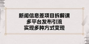 新闻信息差项目拆解课：多平台发布引流，实现多种方式变现-云资源库