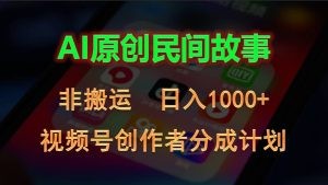 2024视频号创作者分成计划，AI原创民间故事，非搬运，日入1000+-云资源库