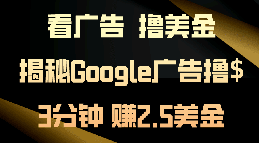 看广告，撸美金！3分钟赚2.5美金！日入200美金不是梦！揭秘Google广告…-云资源库