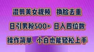 混剪美女视频，换脸去重，轻松过原创，日引色粉500+，操作简单，小白也…-云资源库