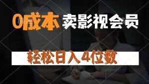 0成本售卖影视会员，一天上百单，轻松日入4位数，月入3w+-云资源库