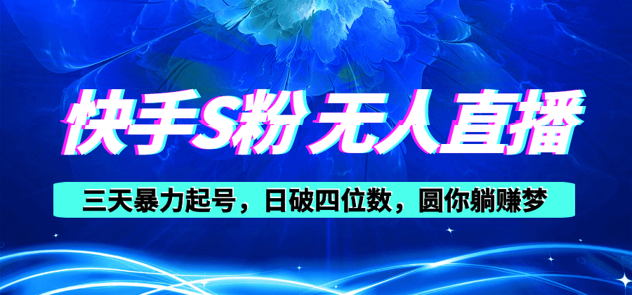 快手S粉无人直播教程，零粉三天暴力起号，日破四位数，小白可入-云资源库