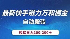 最新快手磁力万和掘金，自动搬砖，轻松日入100-200，操作简单-云资源库