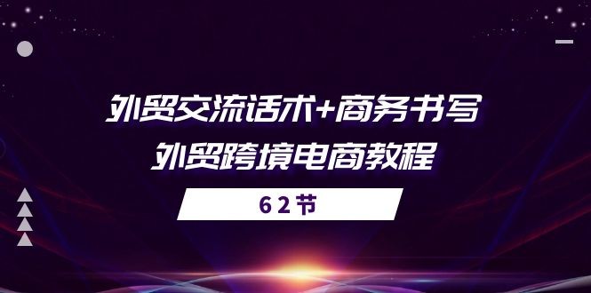 外贸 交流话术+ 商务书写-外贸跨境电商教程（56节课）-云资源库