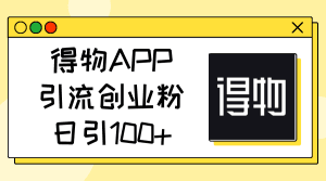 得物APP引流创业粉，日引100+-云资源库