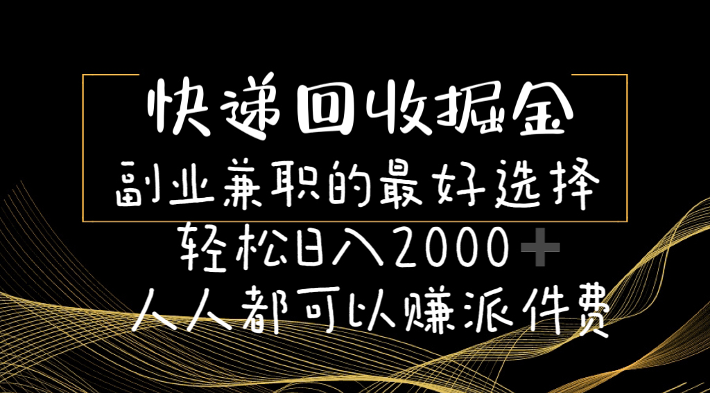 快递回收掘金副业兼职的最好选择轻松日入2000-人人都可以赚派件费-云资源库