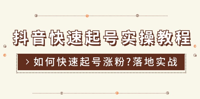 抖音快速起号实操教程，如何快速起号涨粉?落地实战涨粉教程来了 (16节)-云资源库