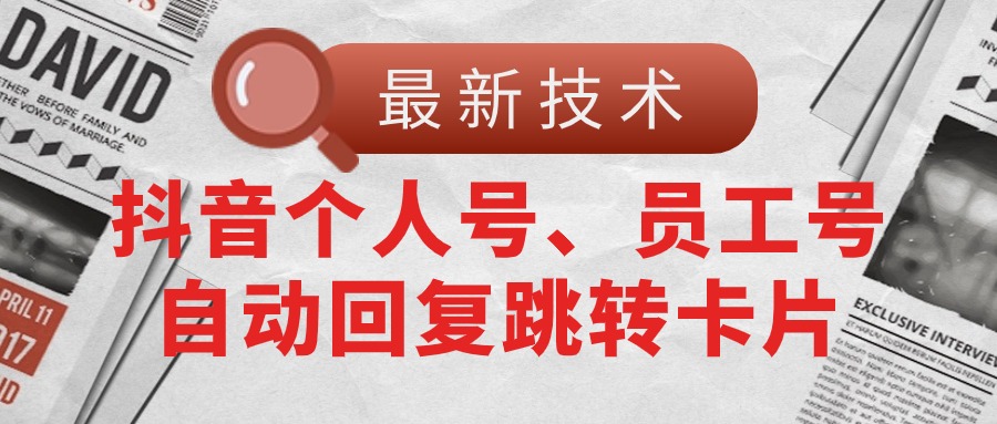 【最新技术】抖音个人号、员工号自动回复跳转卡片-云资源库