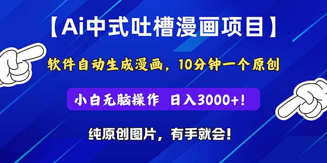 Ai中式吐槽漫画项目，软件自动生成漫画，10分钟一个原创，小白日入3000+-云资源库