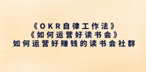 《OKR自律工作法》＋《如何运营好读书会》如何运营好赚钱的读书会社群-云资源库