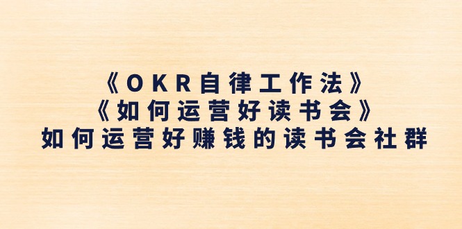 《OKR自律工作法》＋《如何运营好读书会》如何运营好赚钱的读书会社群-云资源库