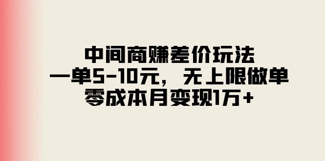 中间商赚差价玩法，一单5-10元，无上限做单，零成本月变现1万+-云资源库